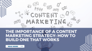 the importance of a content marketing strategy. How to build one that works