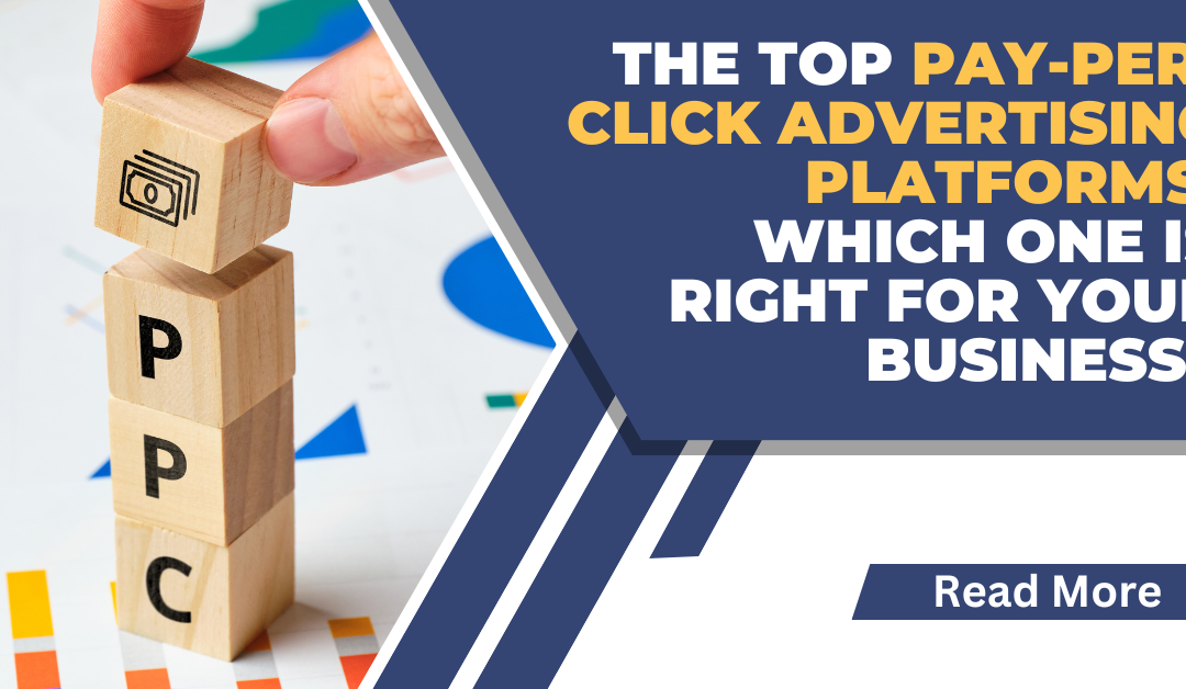 The Top Pay-Per-Click (PPC) Advertising Platforms: Which One is Right for Your Business?