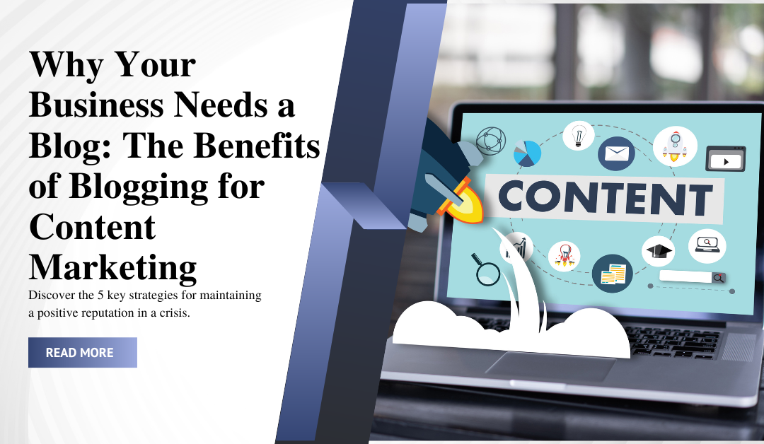 Why Your Business Needs a Blog: The Benefits of Blogging for Content Marketing