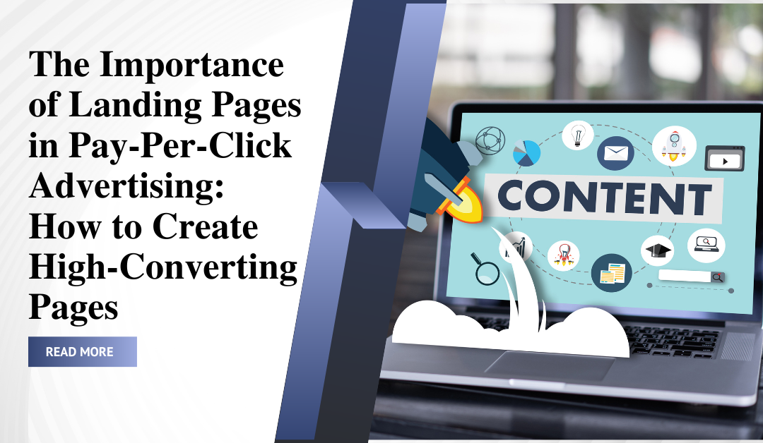 The Importance of Landing Pages in Pay-Per-Click Advertising: How to Create High-Converting Pages