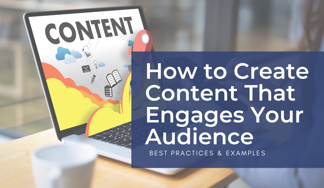 How to Create Content That Engages Your Audience: Best Practices and Examples