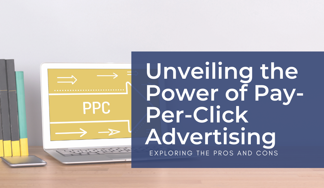 Unveiling the Power of Pay-Per-Click Advertising: Exploring the Pros and Cons