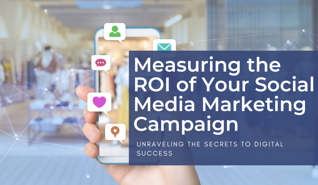 Measuring the ROI of Your Social Media Marketing Campaign: Unraveling the Secrets to Digital Success